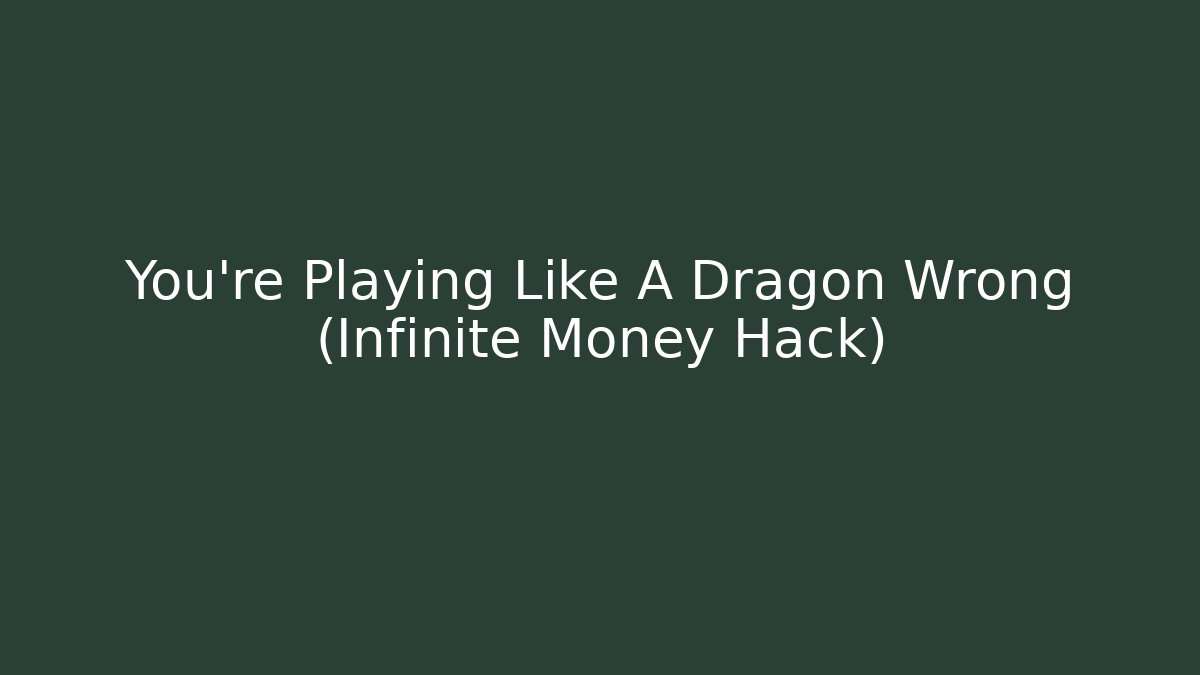 You're Playing Like A Dragon Wrong (Infinite Money Hack)