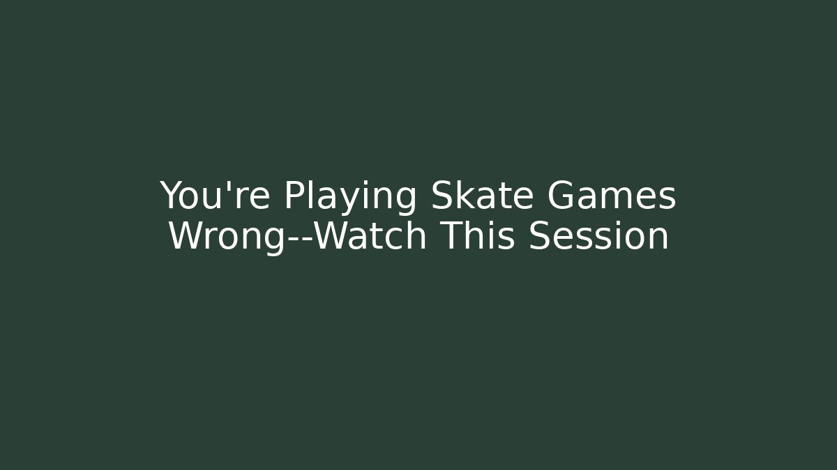 You're Playing Skate Games Wrong—Watch This Session