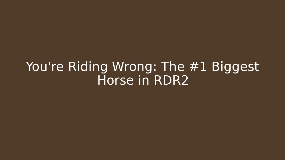 You're Riding Wrong: The #1 Biggest Horse in RDR2