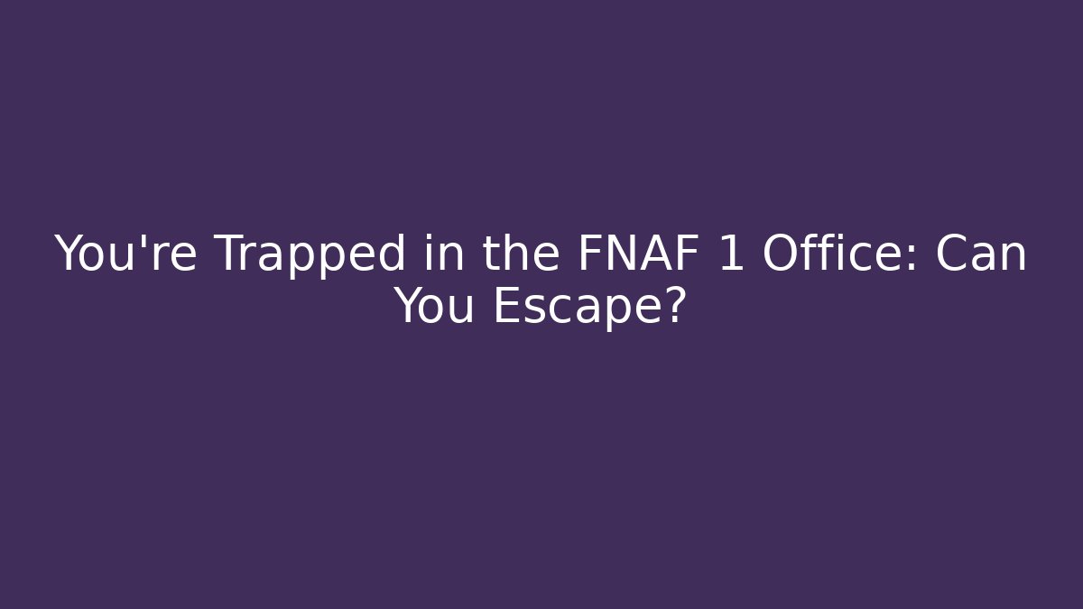 You're Trapped in the FNAF 1 Office: Can You Escape?