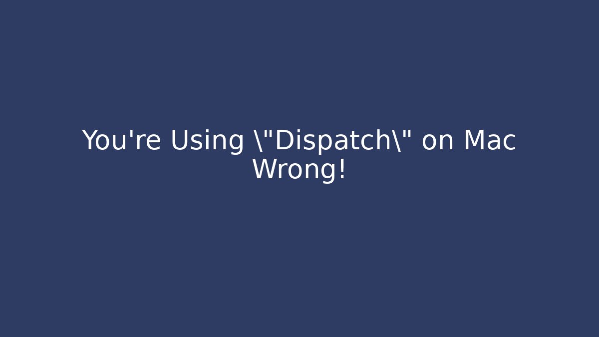 You're Using \"Dispatch\" on Mac Wrong!