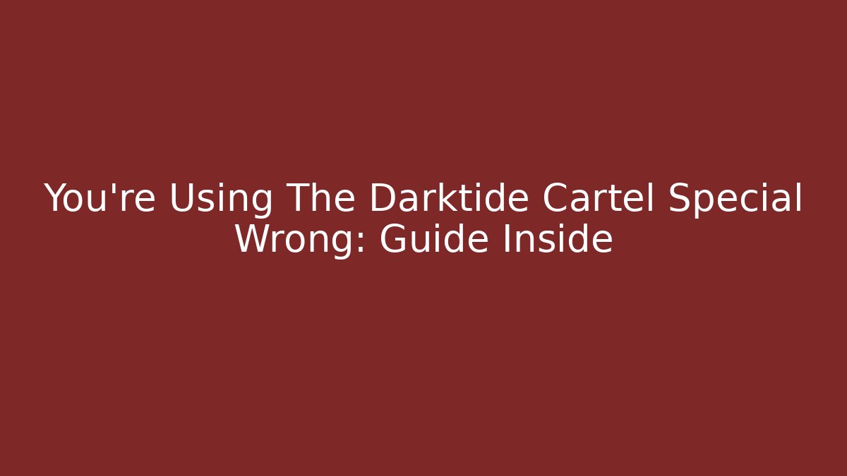 You're Using The Darktide Cartel Special Wrong: Guide Inside