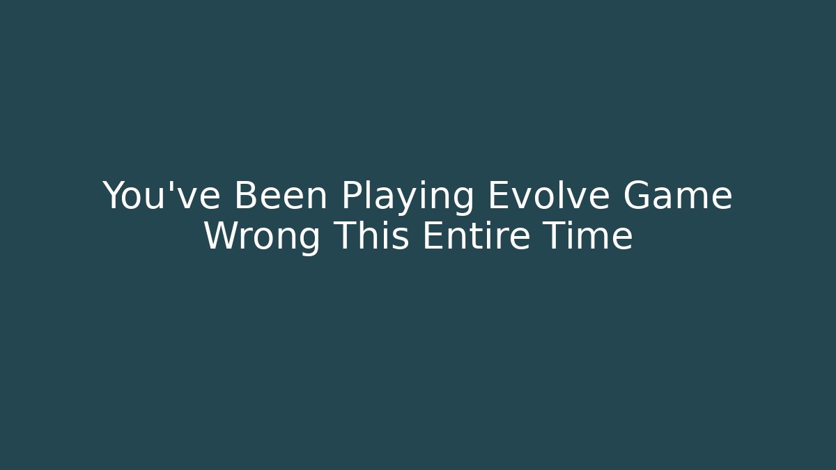 You've Been Playing Evolve Game Wrong This Entire Time - Sports History Weekly