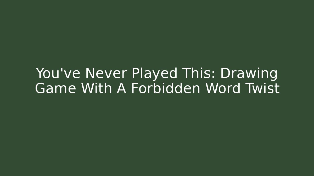 You've Never Played This: Drawing Game With A Forbidden Word Twist