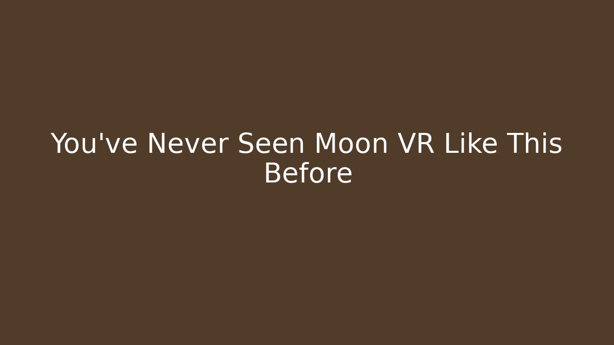 You've Never Seen Moon VR Like This Before