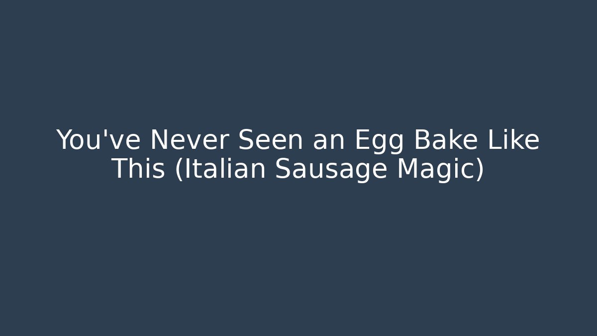 You've Never Seen an Egg Bake Like This (Italian Sausage Magic)