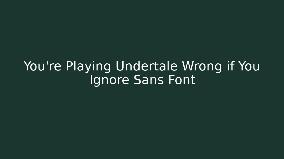 You’re Playing Undertale Wrong if You Ignore Sans Font