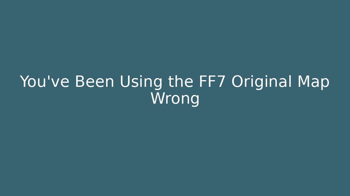You’ve Been Using the FF7 Original Map Wrong