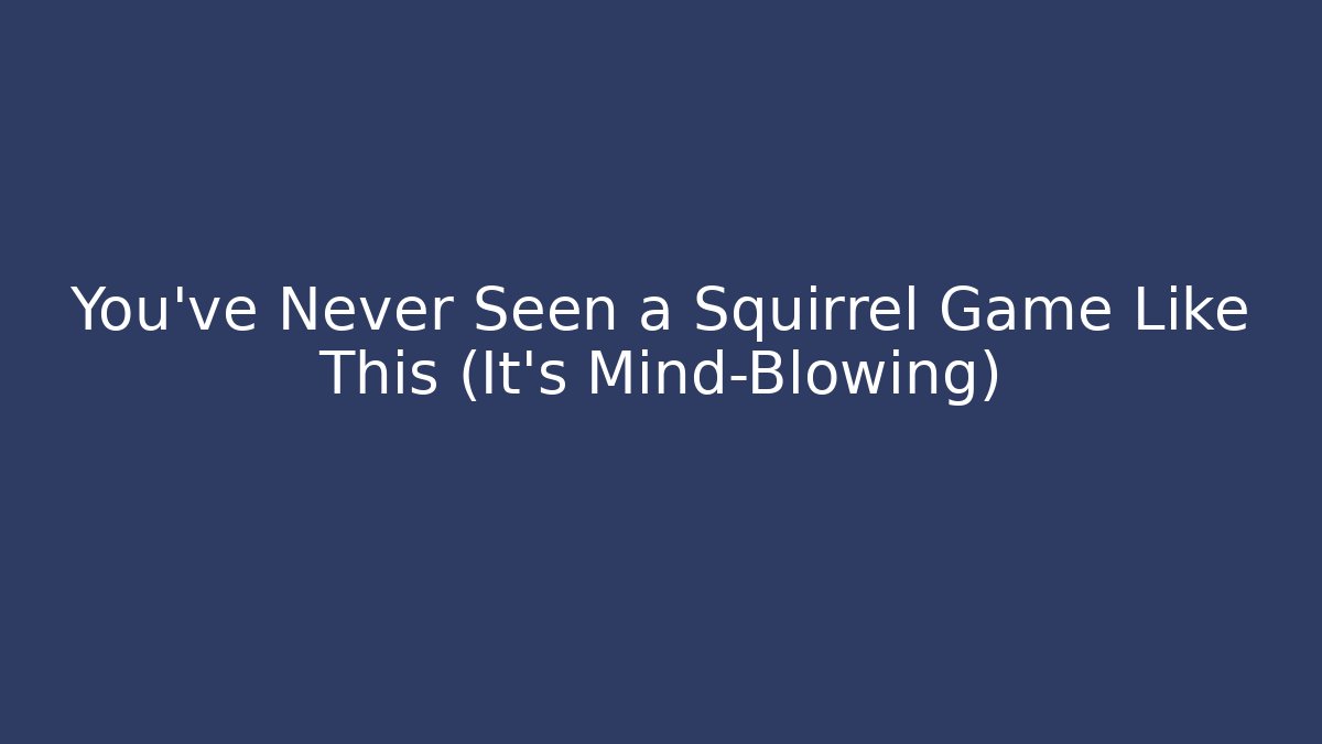 You’ve Never Seen a Squirrel Game Like This (It’s Mind-Blowing)
