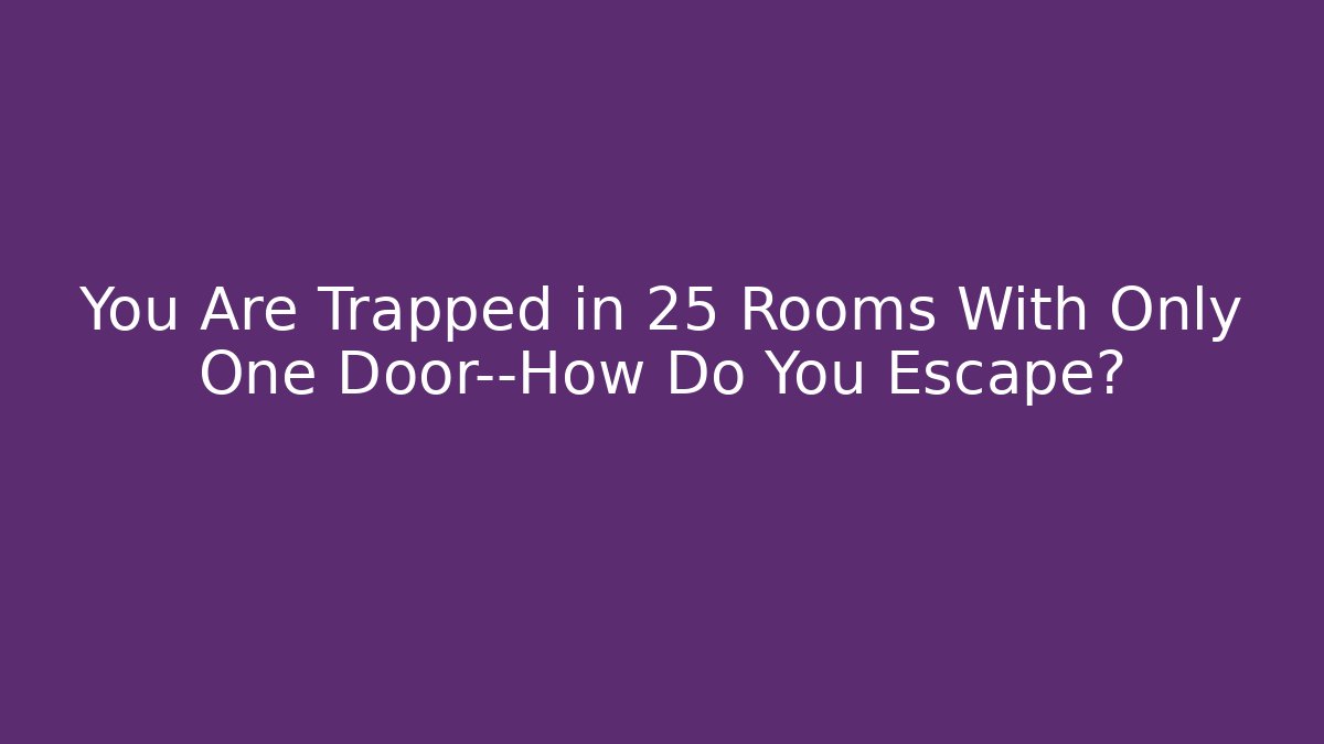 You Are Trapped in 25 Rooms With Only One Door—How Do You Escape?