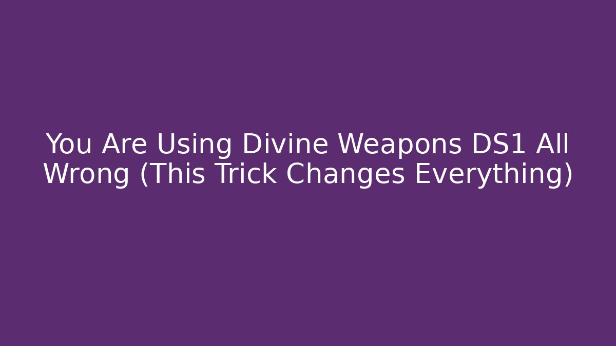 You Are Using Divine Weapons DS1 All Wrong (This Trick Changes Everything)