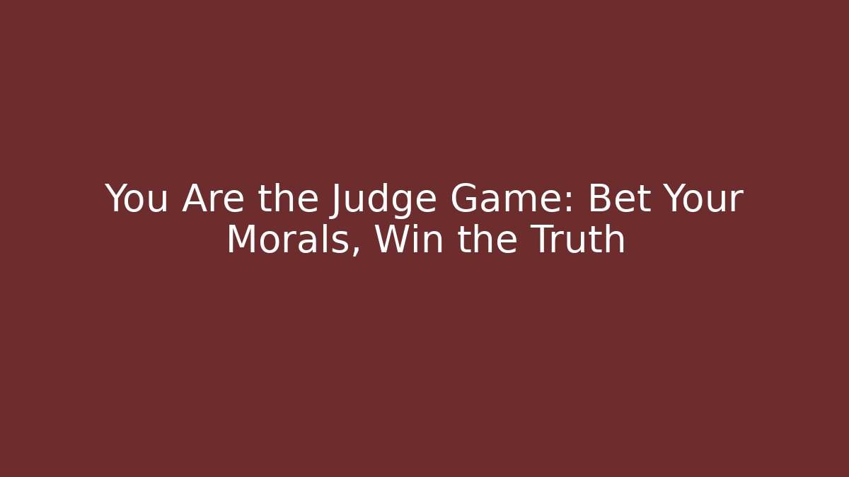You Are the Judge Game: Bet Your Morals, Win the Truth