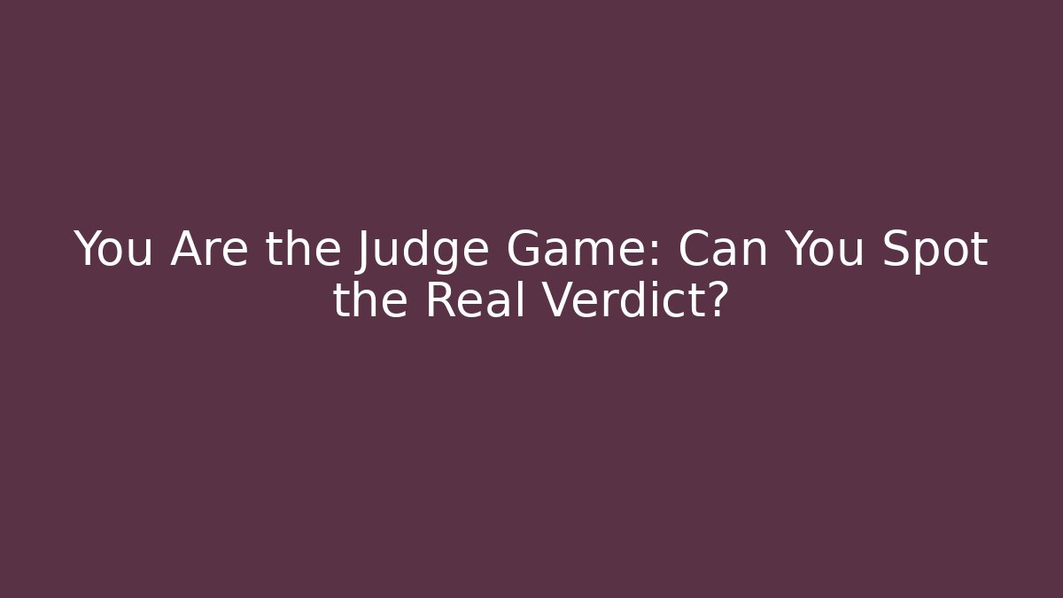 You Are the Judge Game: Can You Spot the Real Verdict?