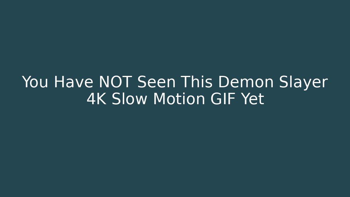You Have NOT Seen This Demon Slayer 4K Slow Motion GIF Yet