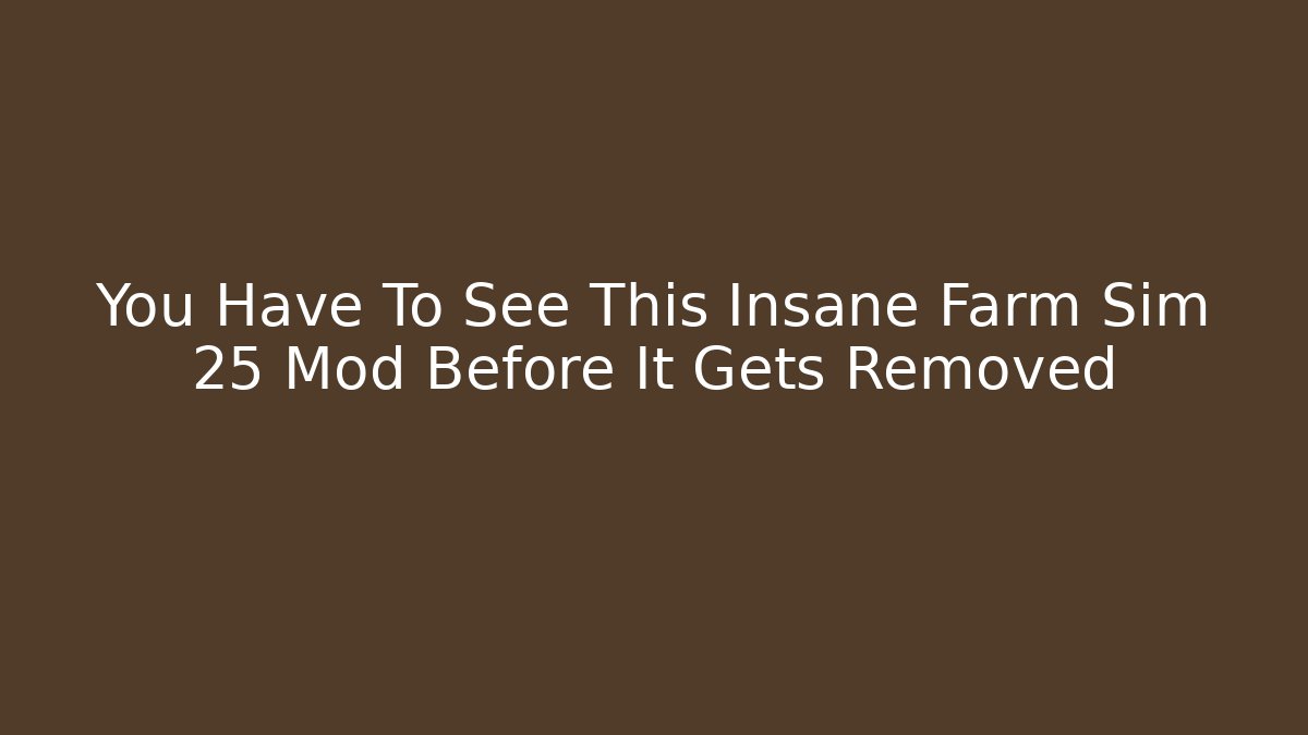 You Have To See This Insane Farm Sim 25 Mod Before It Gets Removed