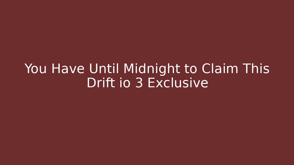 You Have Until Midnight to Claim This Drift io 3 Exclusive