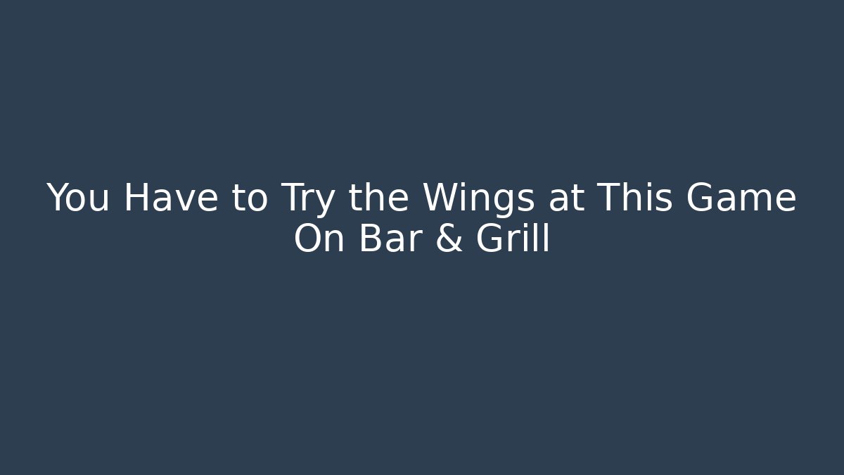 You Have to Try the Wings at This Game On Bar & Grill