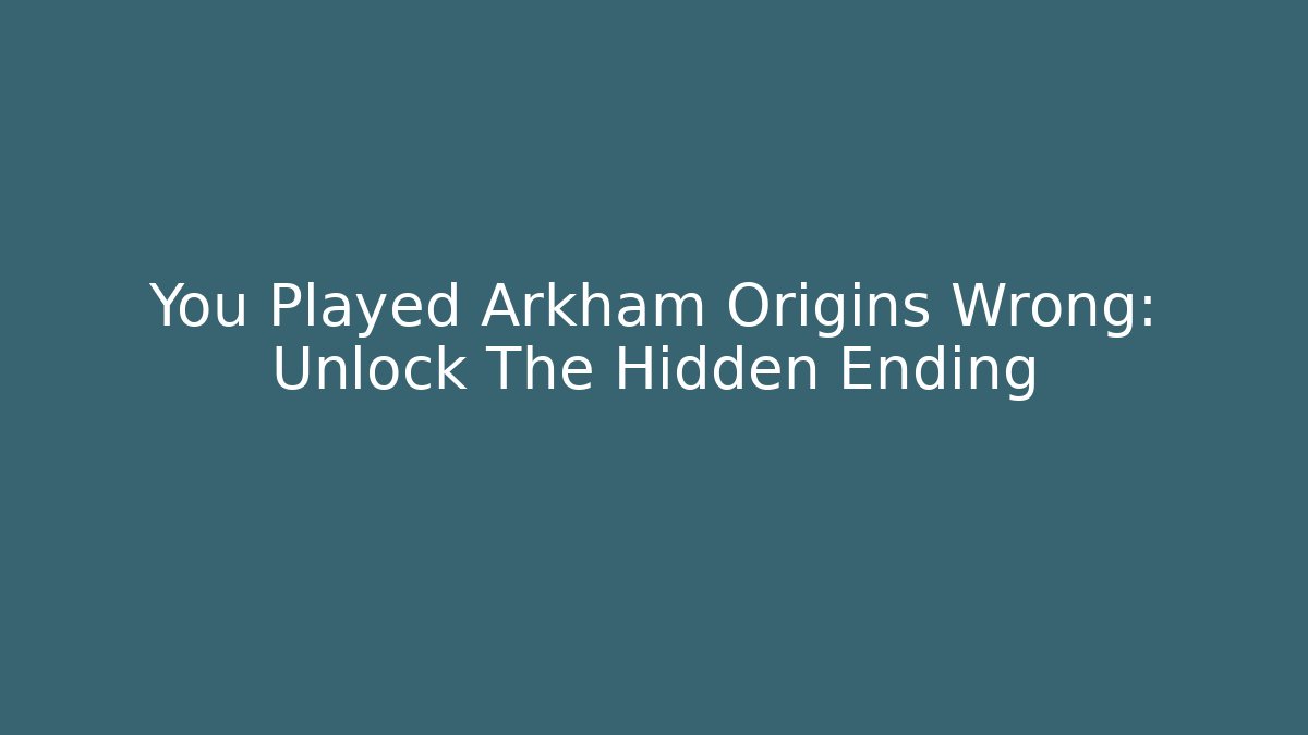 You Played Arkham Origins Wrong: Unlock The Hidden Ending