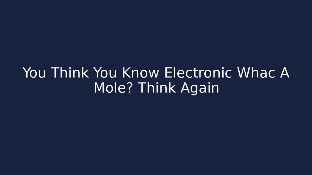 You Think You Know Electronic Whac A Mole? Think Again - Sports History Weekly
