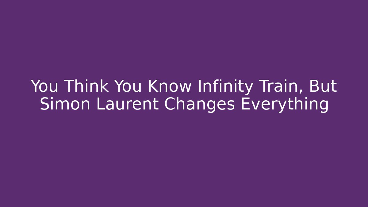 You Think You Know Infinity Train, But Simon Laurent Changes Everything - Sports History Weekly