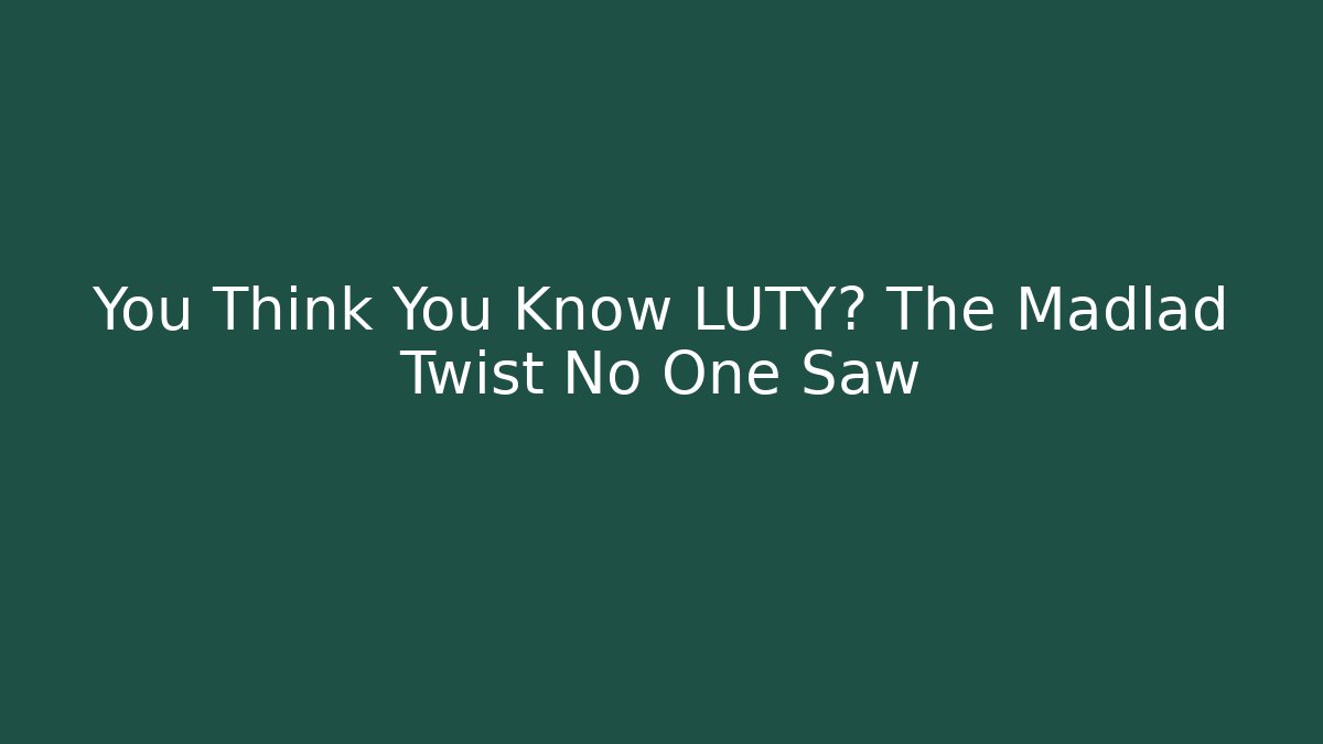 You Think You Know LUTY? The Madlad Twist No One Saw