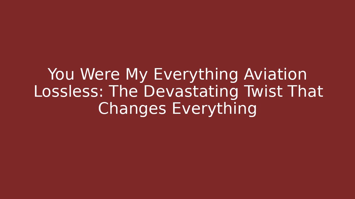 You Were My Everything Aviation Lossless: The Devastating Twist That Changes Everything - Sports History Weekly