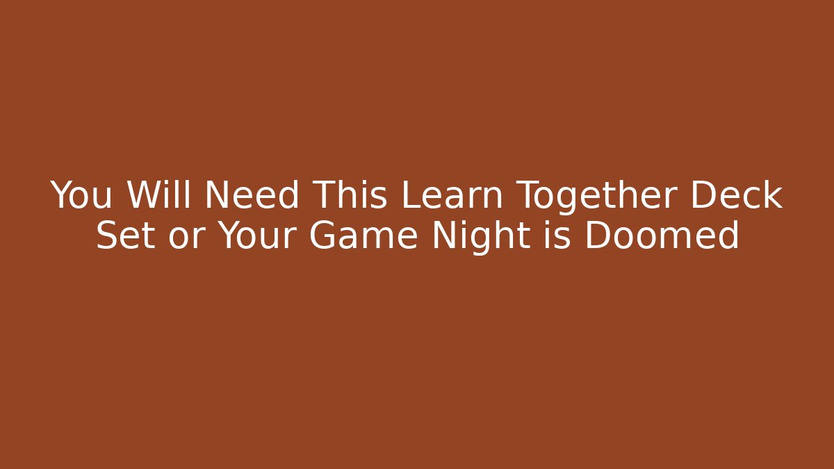 You Will Need This Learn Together Deck Set or Your Game Night is Doomed