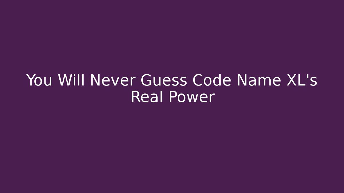 You Will Never Guess Code Name XL's Real Power