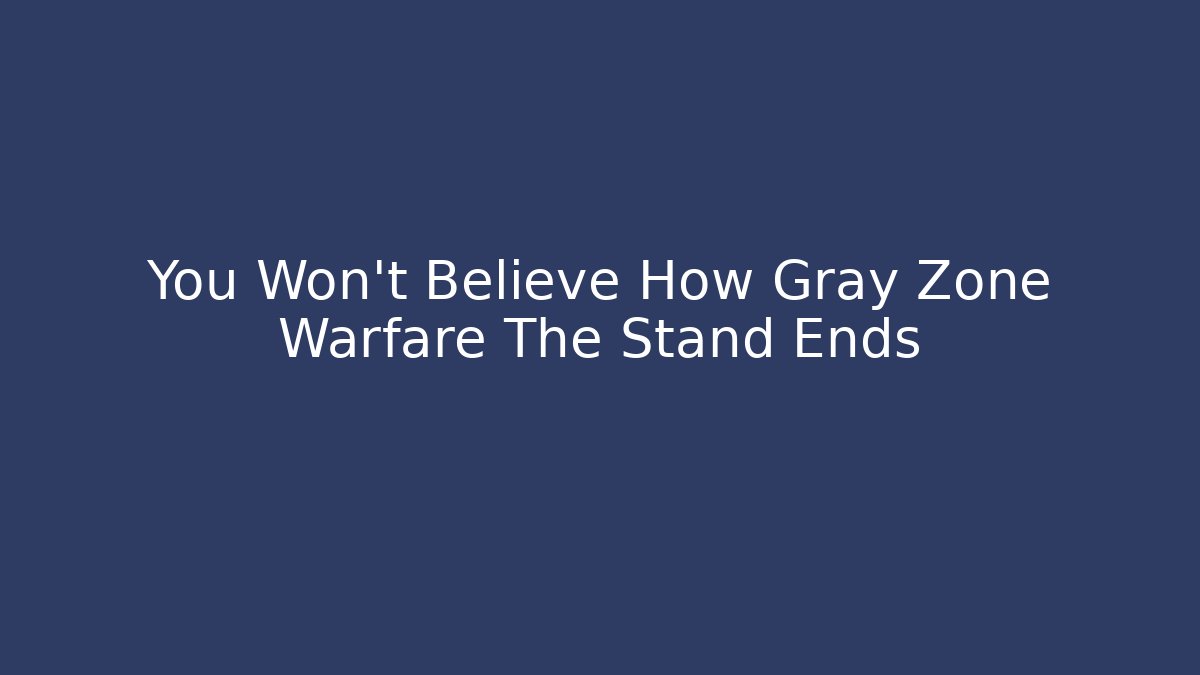 You Won't Believe How Gray Zone Warfare The Stand Ends