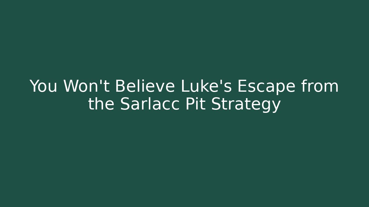 You Won't Believe Luke's Escape from the Sarlacc Pit Strategy