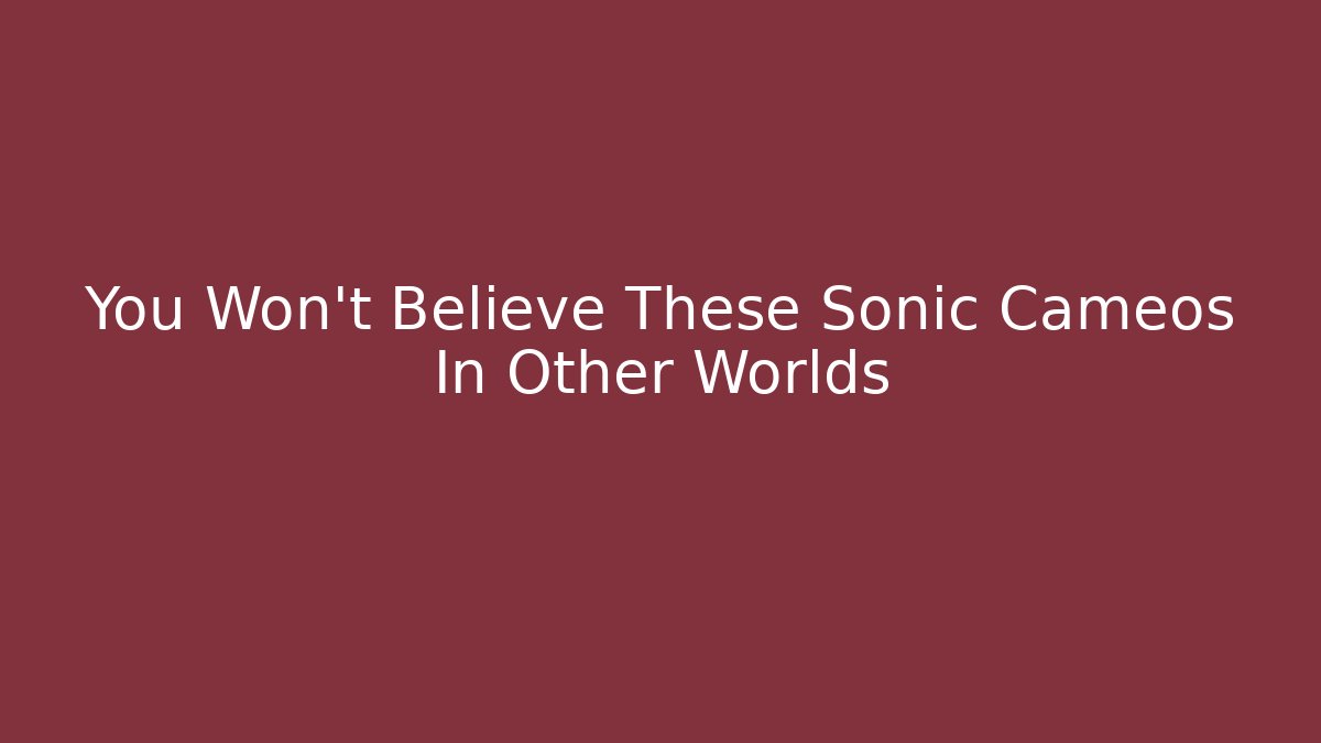You Won't Believe These Sonic Cameos In Other Worlds
