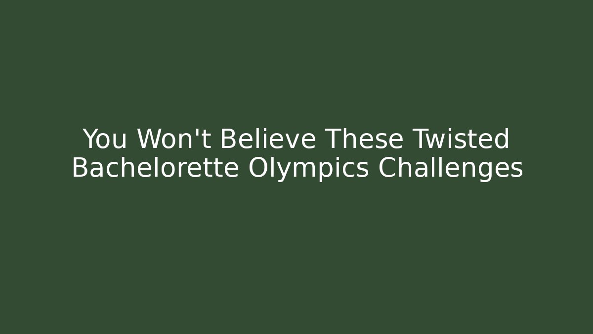 You Won't Believe These Twisted Bachelorette Olympics Challenges