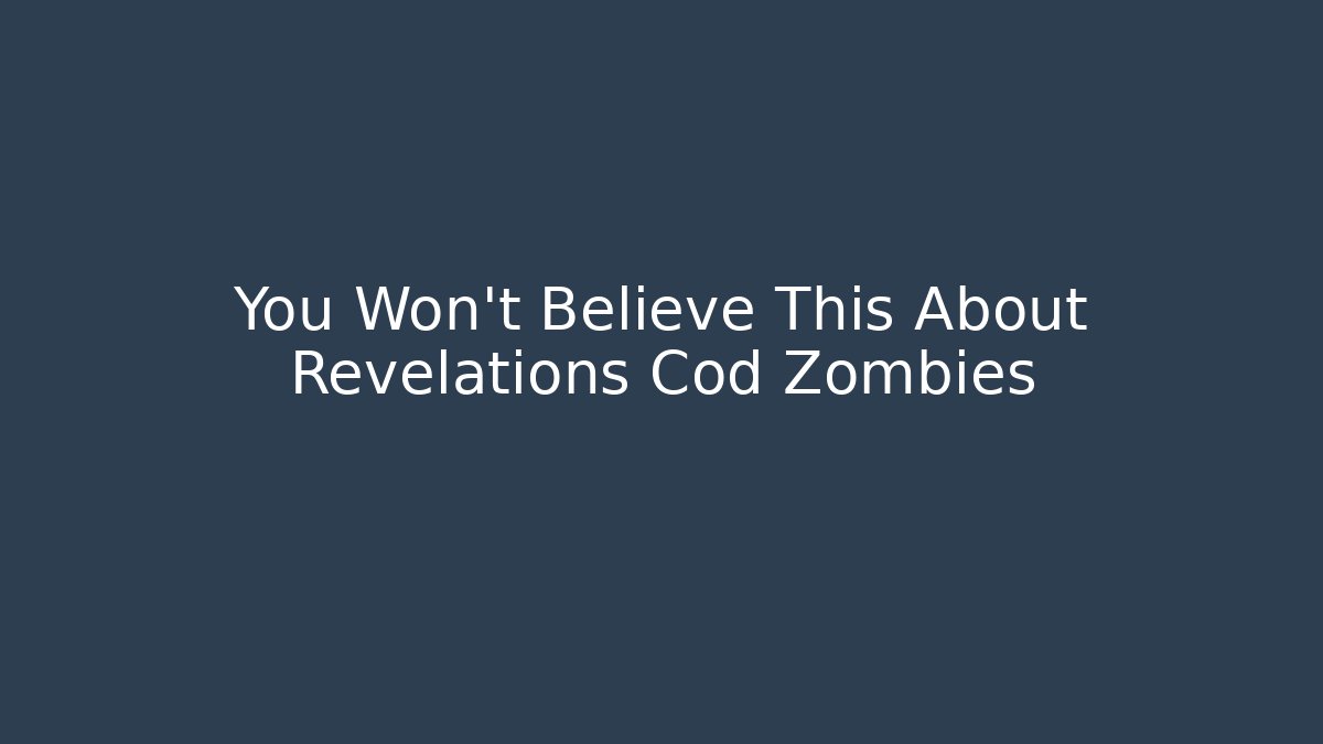 You Won't Believe This About Revelations Cod Zombies