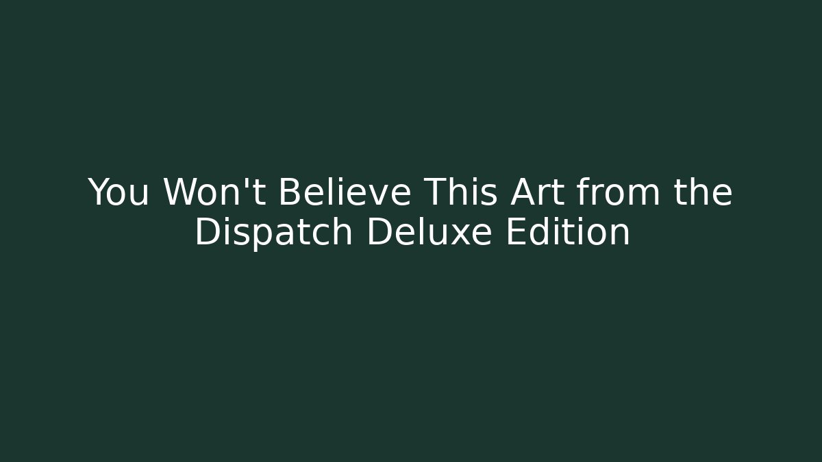 You Won't Believe This Art from the Dispatch Deluxe Edition