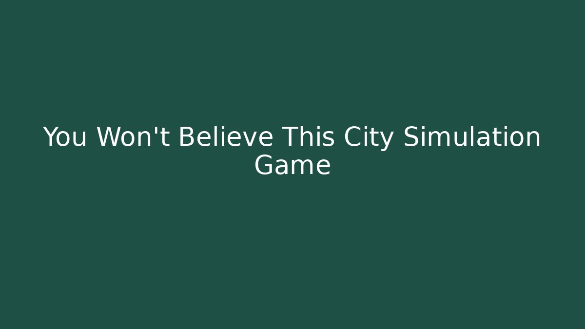 You Won't Believe This City Simulation Game