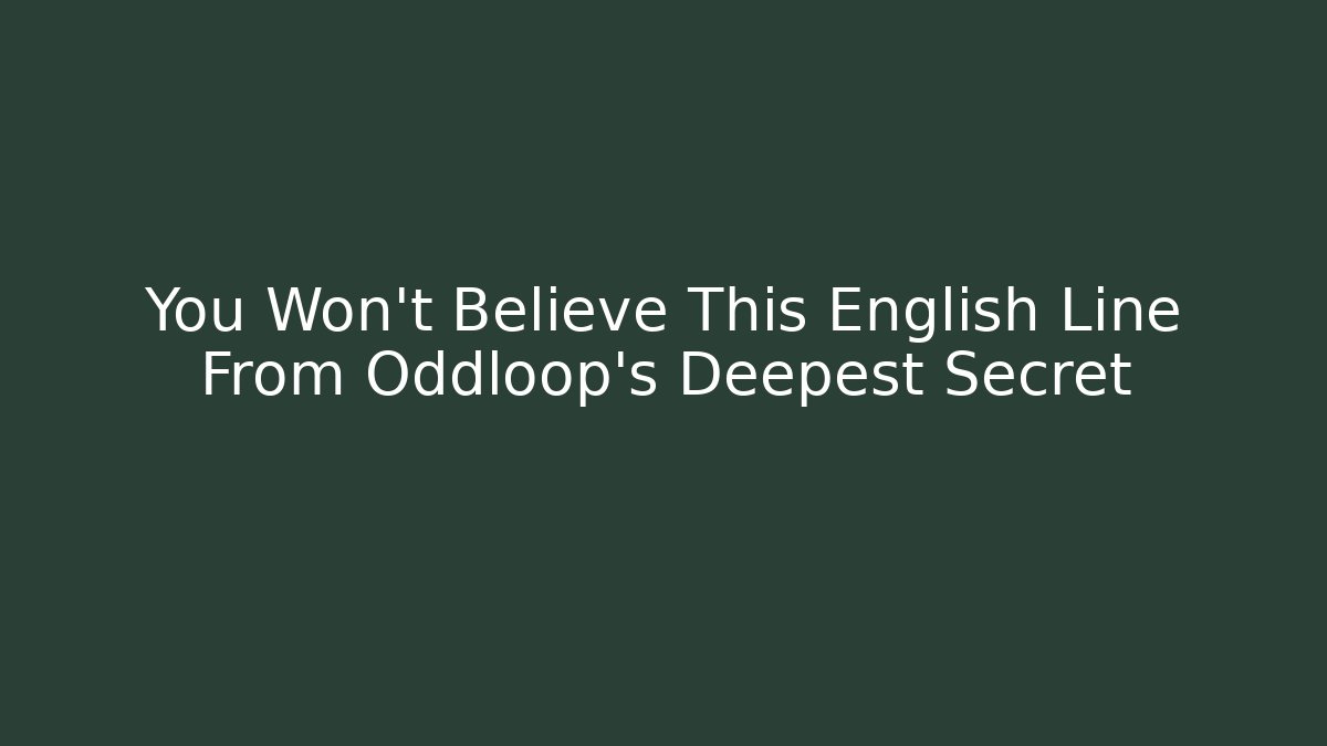 You Won't Believe This English Line From Oddloop's Deepest Secret