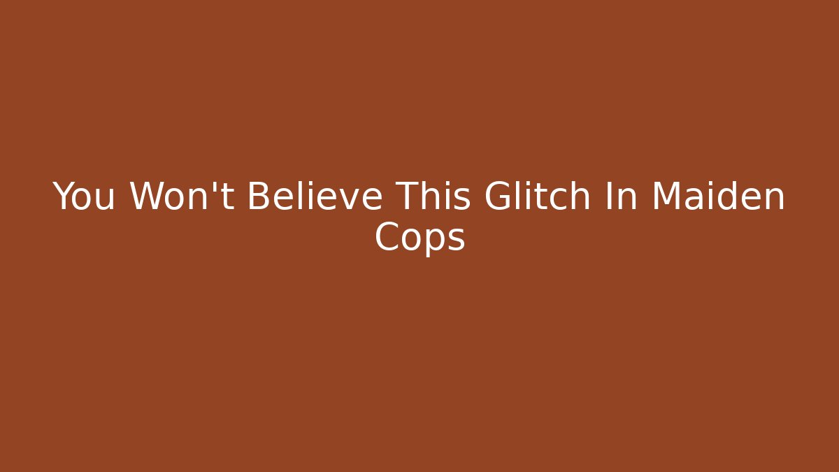 You Won't Believe This Glitch In Maiden Cops