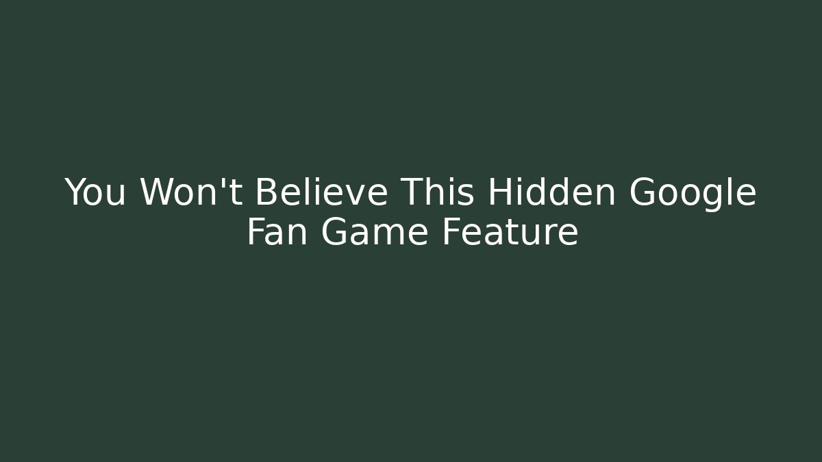 You Won't Believe This Hidden Google Fan Game Feature