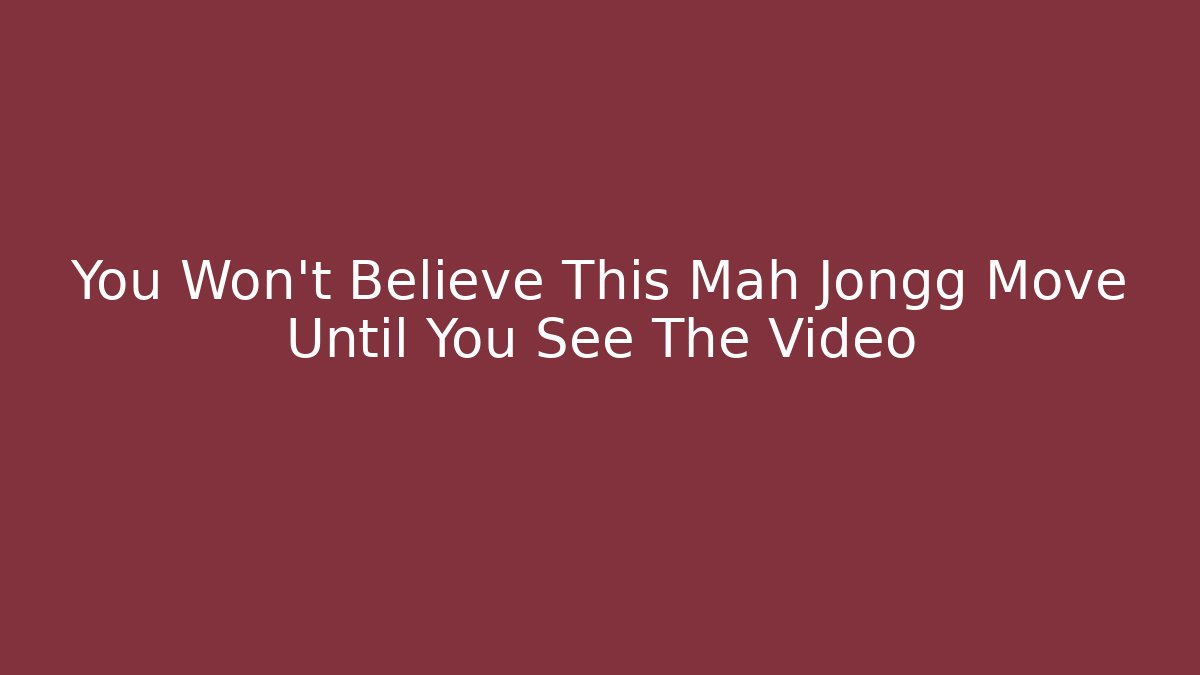 You Won't Believe This Mah Jongg Move Until You See The Video