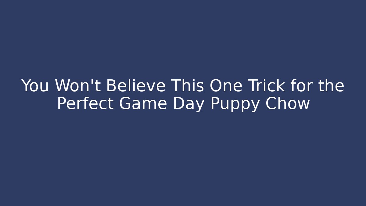 You Won't Believe This One Trick for the Perfect Game Day Puppy Chow