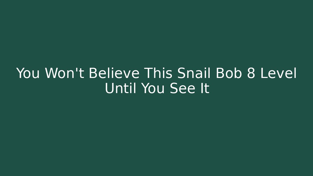 You Won't Believe This Snail Bob 8 Level Until You See It
