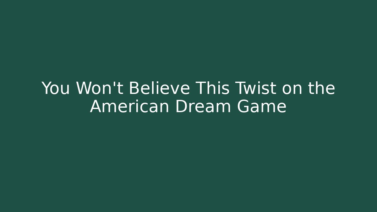 You Won't Believe This Twist on the American Dream Game