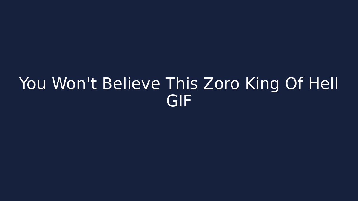 You Won't Believe This Zoro King Of Hell GIF