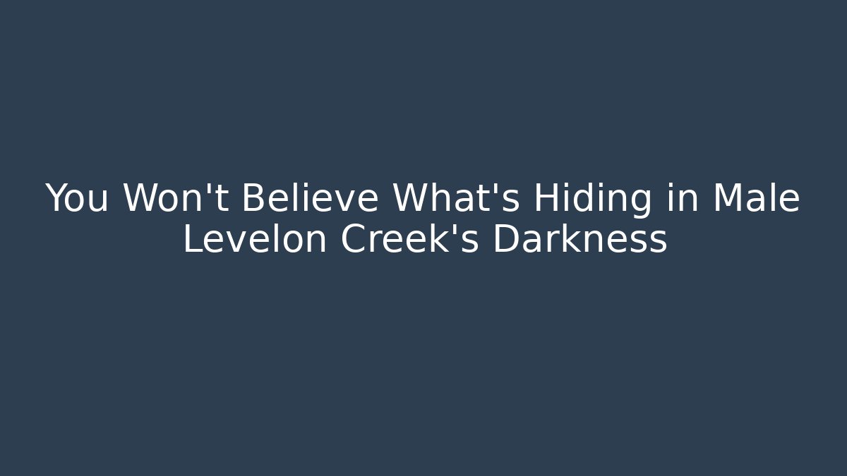 You Won't Believe What's Hiding in Male Levelon Creek's Darkness