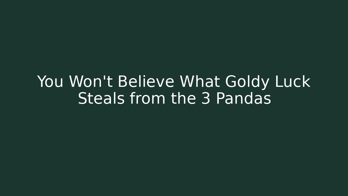 You Won't Believe What Goldy Luck Steals from the 3 Pandas