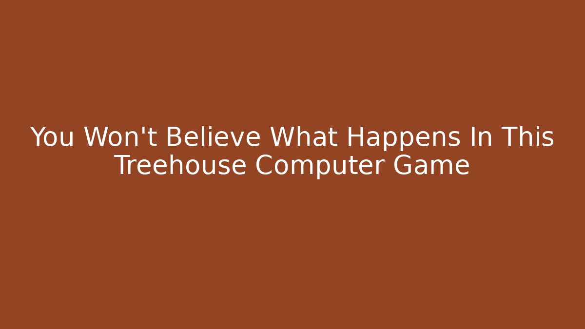 You Won't Believe What Happens In This Treehouse Computer Game