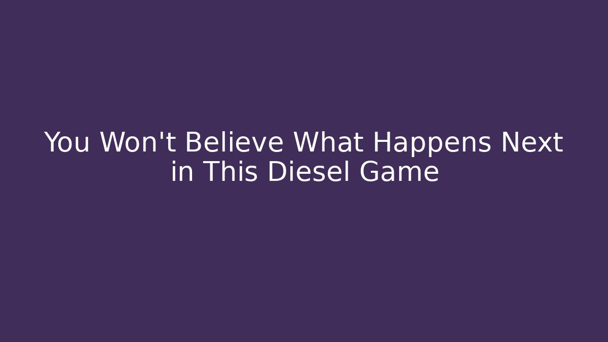 You Won't Believe What Happens Next in This Diesel Game