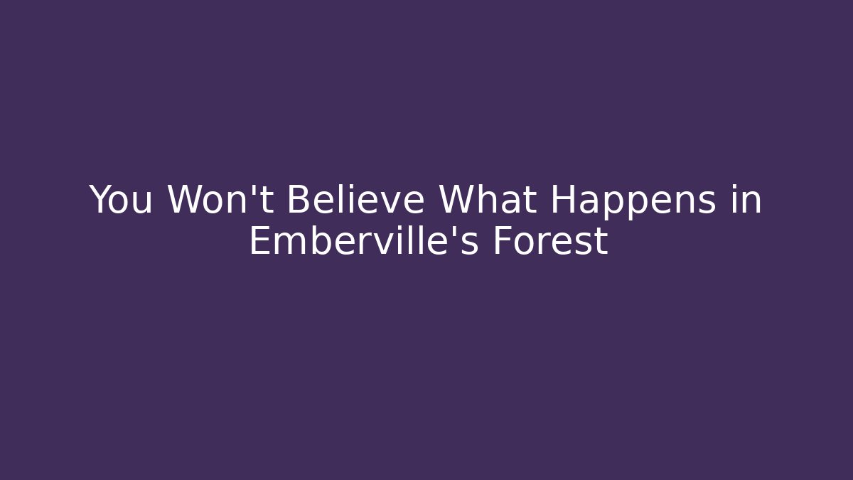 You Won't Believe What Happens in Emberville's Forest