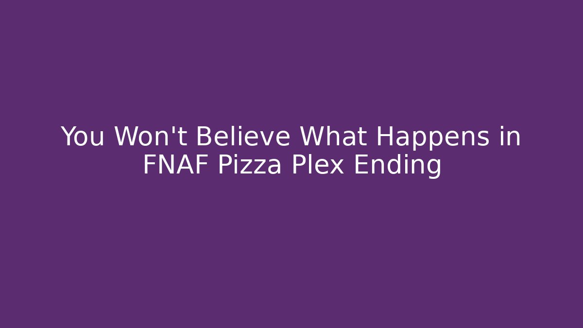 You Won't Believe What Happens in FNAF Pizza Plex Ending