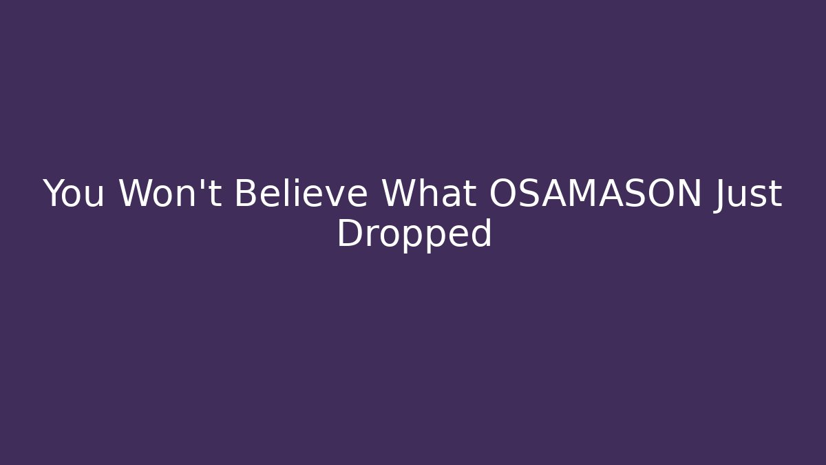 You Won't Believe What OSAMASON Just Dropped